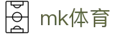 MK体育官方网站 - 网页版入口